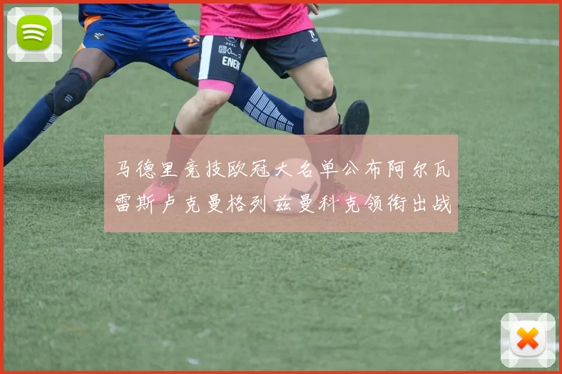 马德里竞技欧冠大名单公布阿尔瓦雷斯卢克曼格列兹曼科克领衔出战