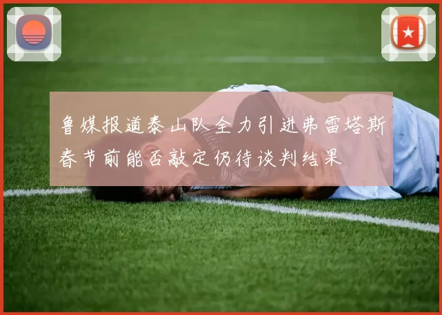 鲁媒报道泰山队全力引进弗雷塔斯春节前能否敲定仍待谈判结果